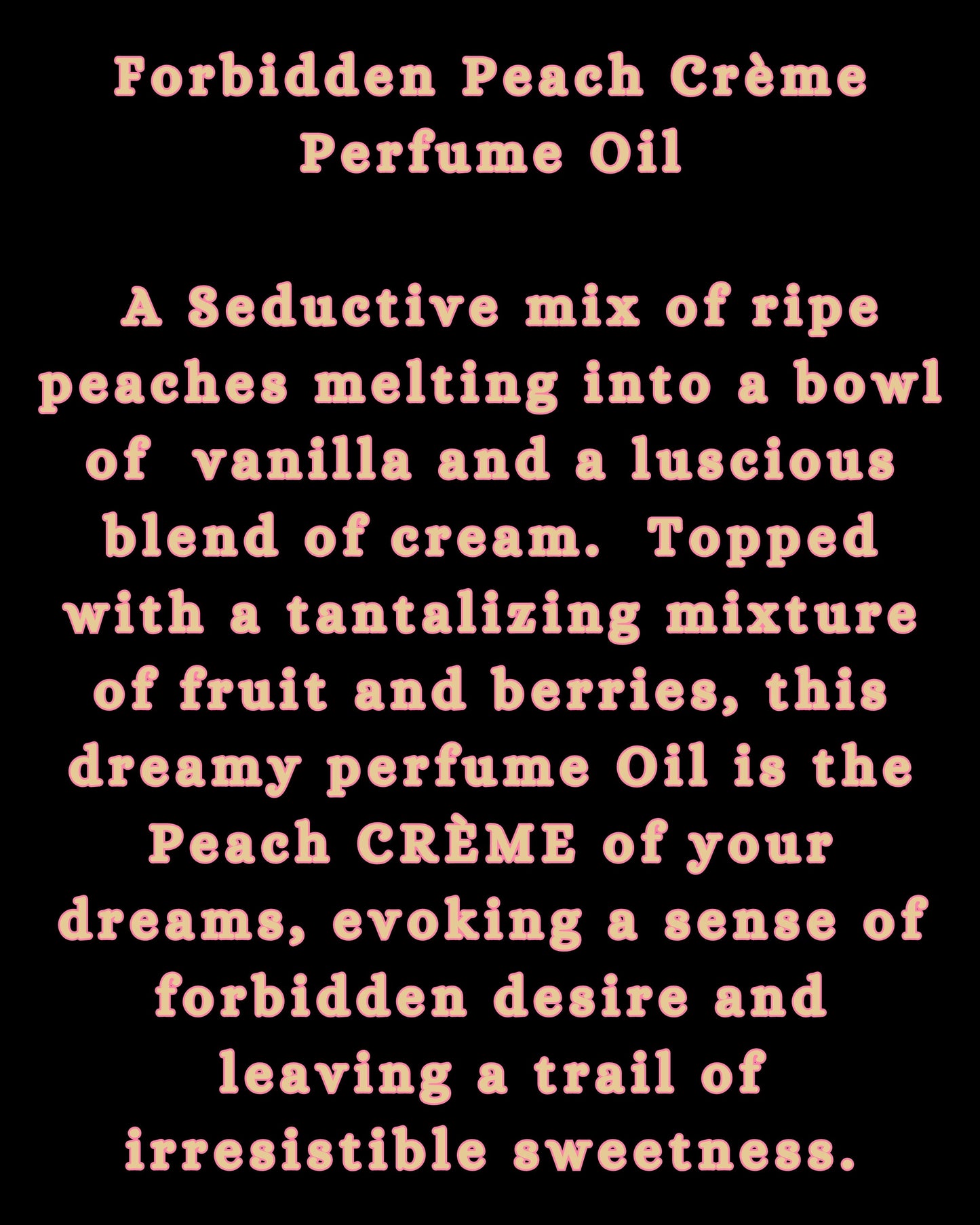 Forbidden Peach Crème Perfume Oil with Vanilla Peach Crème, Fruit and Berries